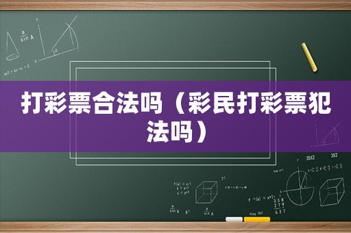 打彩票合法嗎（彩民打彩票犯法嗎）