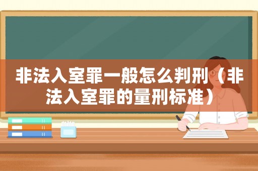 非法入室罪一般怎么判刑（非法入室罪的量刑標(biāo)準(zhǔn)）