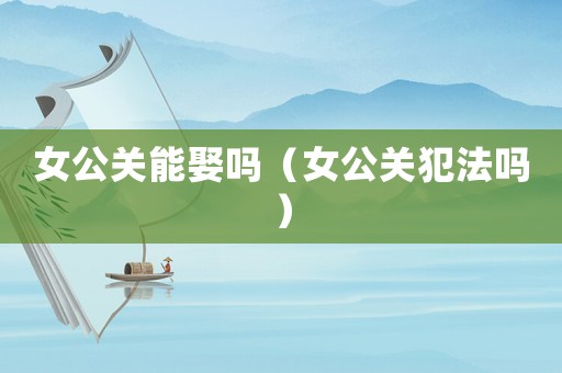 女公關能娶嗎（女公關犯法嗎）