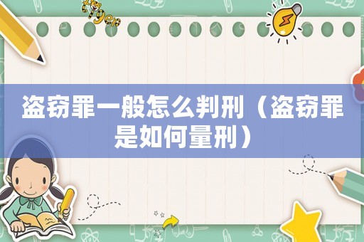 盜竊罪一般怎么判刑（盜竊罪是如何量刑）