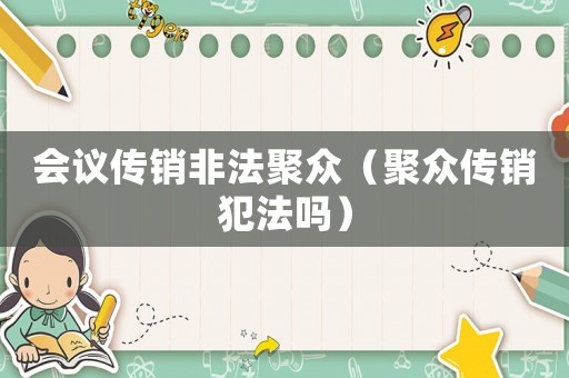 會議傳銷非法聚眾（聚眾傳銷犯法嗎）