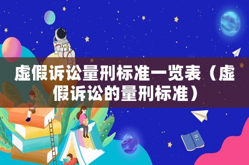虛假訴訟量刑標準一覽表（虛假訴訟的量刑標準）