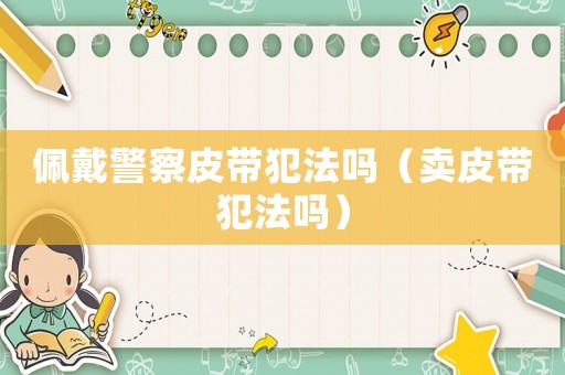 佩戴警察皮帶犯法嗎（賣皮帶犯法嗎）