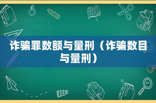 詐騙罪數(shù)額與量刑（詐騙數(shù)目與量刑）