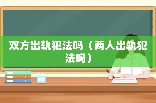 雙方出軌犯法嗎（兩人出軌犯法嗎）