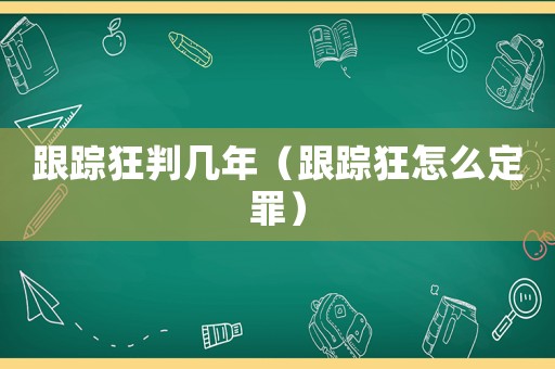 跟蹤狂判幾年（跟蹤狂怎么定罪）