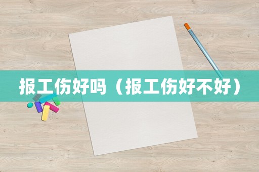 報工傷好嗎（報工傷好不好）