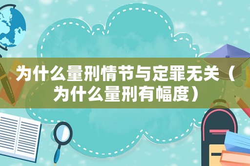 為什么量刑情節與定罪無關（為什么量刑有幅度）