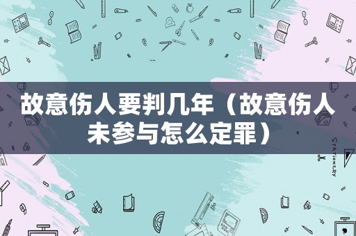 故意傷人要判幾年（故意傷人未參與怎么定罪）