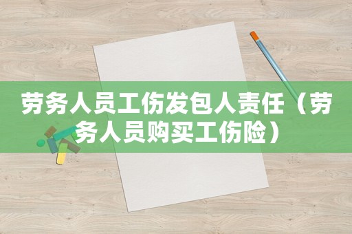 勞務人員工傷發包人責任（勞務人員購買工傷險）