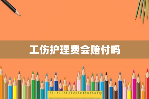 工傷護理費會賠付嗎