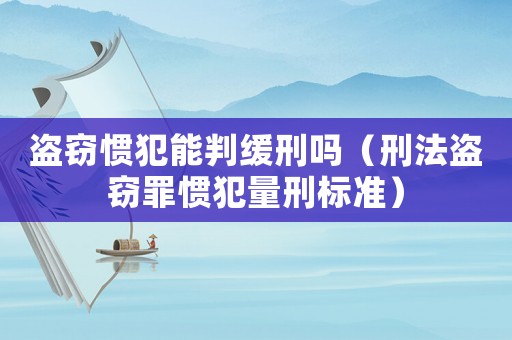 盜竊慣犯能判緩刑嗎（刑法盜竊罪慣犯量刑標(biāo)準(zhǔn)）