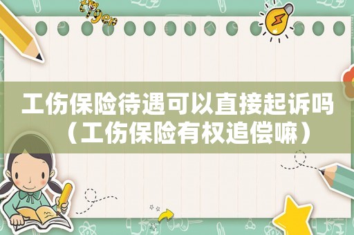 工傷保險待遇可以直接起訴嗎（工傷保險有權追償嘛）
