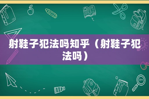 射鞋子犯法嗎知乎（射鞋子犯法嗎）