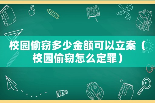 校園偷竊多少金額可以立案（校園偷竊怎么定罪）
