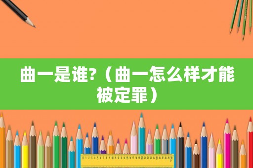曲一是誰?（曲一怎么樣才能被定罪）