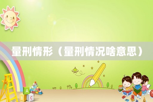 量刑情形（量刑情況啥意思）