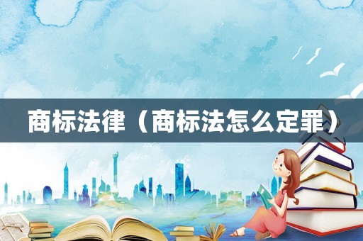 商標法律（商標法怎么定罪）