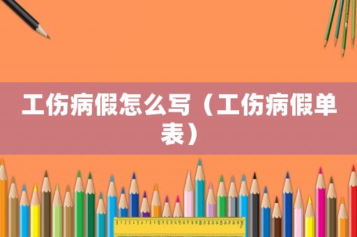 工傷病假怎么寫（工傷病假單表）