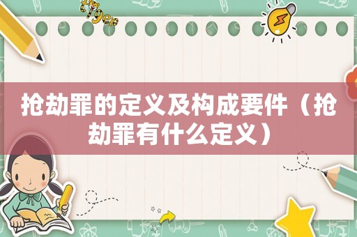 搶劫罪的定義及構成要件（搶劫罪有什么定義）