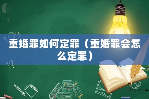 重婚罪如何定罪（重婚罪會怎么定罪）