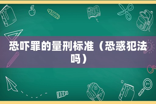 恐嚇罪的量刑標準（恐惑犯法嗎）