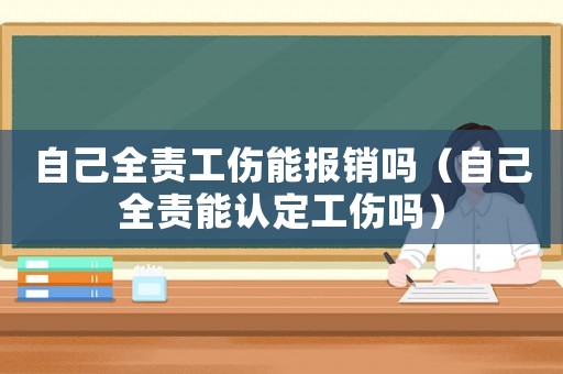 自己全責工傷能報銷嗎（自己全責能認定工傷嗎）