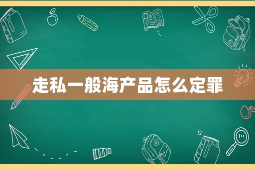 走私一般海產品怎么定罪