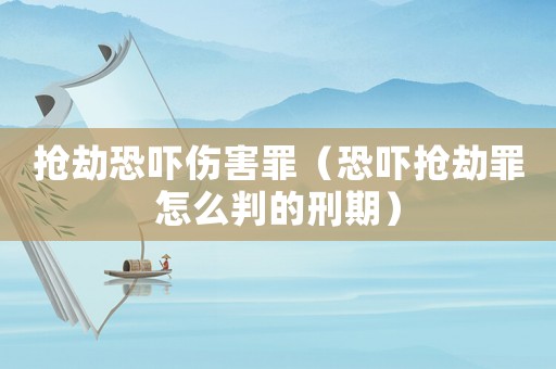 搶劫恐嚇傷害罪（恐嚇搶劫罪怎么判的刑期）