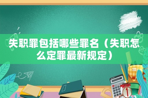 失職罪包括哪些罪名（失職怎么定罪最新規(guī)定）