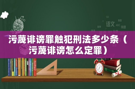 污蔑誹謗罪觸犯刑法多少條（污蔑誹謗怎么定罪）