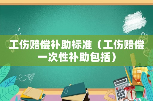 工傷賠償補助標準（工傷賠償一次性補助包括）