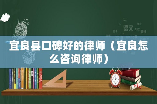 宜良縣口碑好的律師（宜良怎么咨詢律師）