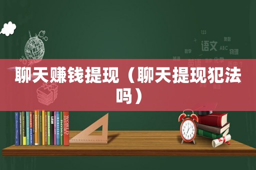 聊天賺錢提現（聊天提現犯法嗎）