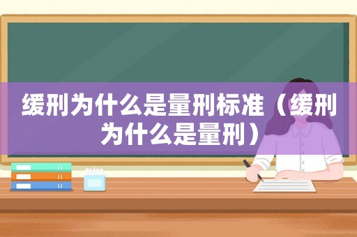 緩刑為什么是量刑標準（緩刑為什么是量刑）