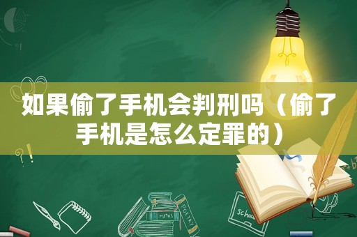 如果偷了手機會判刑嗎（偷了手機是怎么定罪的）
