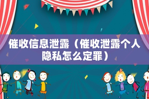 催收信息泄露（催收泄露個人隱私怎么定罪）