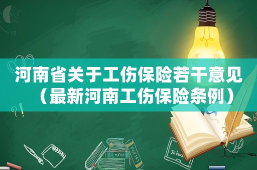 河南省關(guān)于工傷保險(xiǎn)若干意見（最新河南工傷保險(xiǎn)條例）
