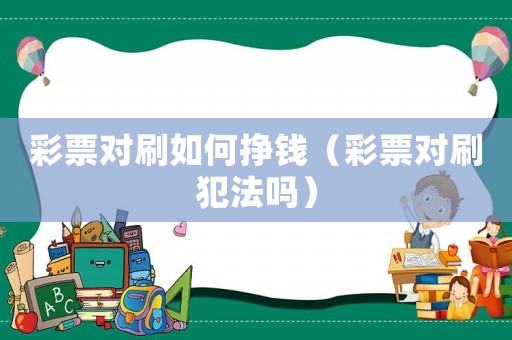 彩票對刷如何掙錢（彩票對刷犯法嗎）