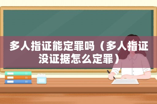 多人指證能定罪嗎（多人指證沒證據(jù)怎么定罪）