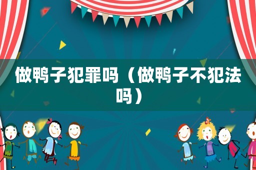 做鴨子犯罪嗎（做鴨子不犯法嗎）