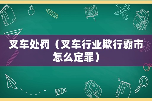 叉車處罰（叉車行業欺行霸市怎么定罪）