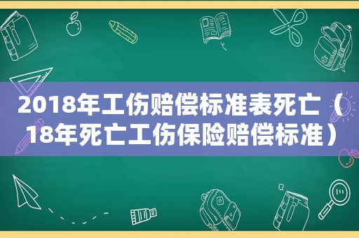2018年工傷賠償標準表死亡（18年死亡工傷保險賠償標準）