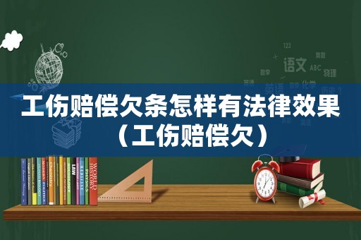 工傷賠償欠條怎樣有法律效果（工傷賠償欠）
