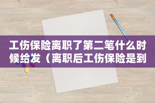 工傷保險離職了第二筆什么時候給發（離職后工傷保險是到月底結束么）