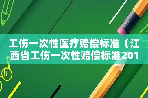 工傷一次性醫(yī)療賠償標(biāo)準(zhǔn)（江西省工傷一次性賠償標(biāo)準(zhǔn)2015）