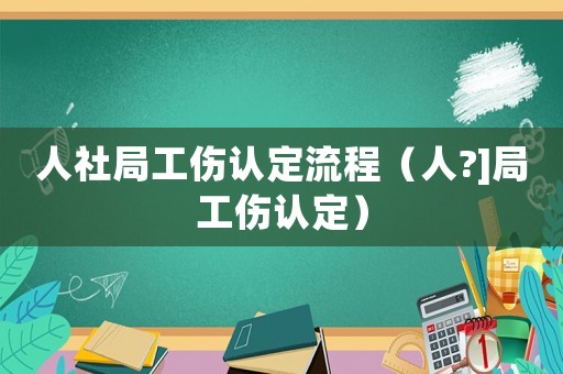 人社局工傷認定流程（人?]局工傷認定）