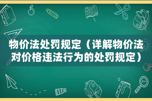 物價法處罰規定（詳解物價法對價格違法行為的處罰規定）