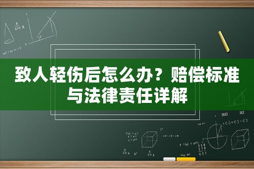 致人輕傷后怎么辦？賠償標(biāo)準(zhǔn)與法律責(zé)任詳解