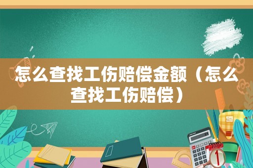 怎么查找工傷賠償金額（怎么查找工傷賠償）